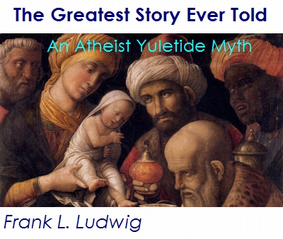 The Greatest Story Ever Told - An Atheist Yuletide Myth